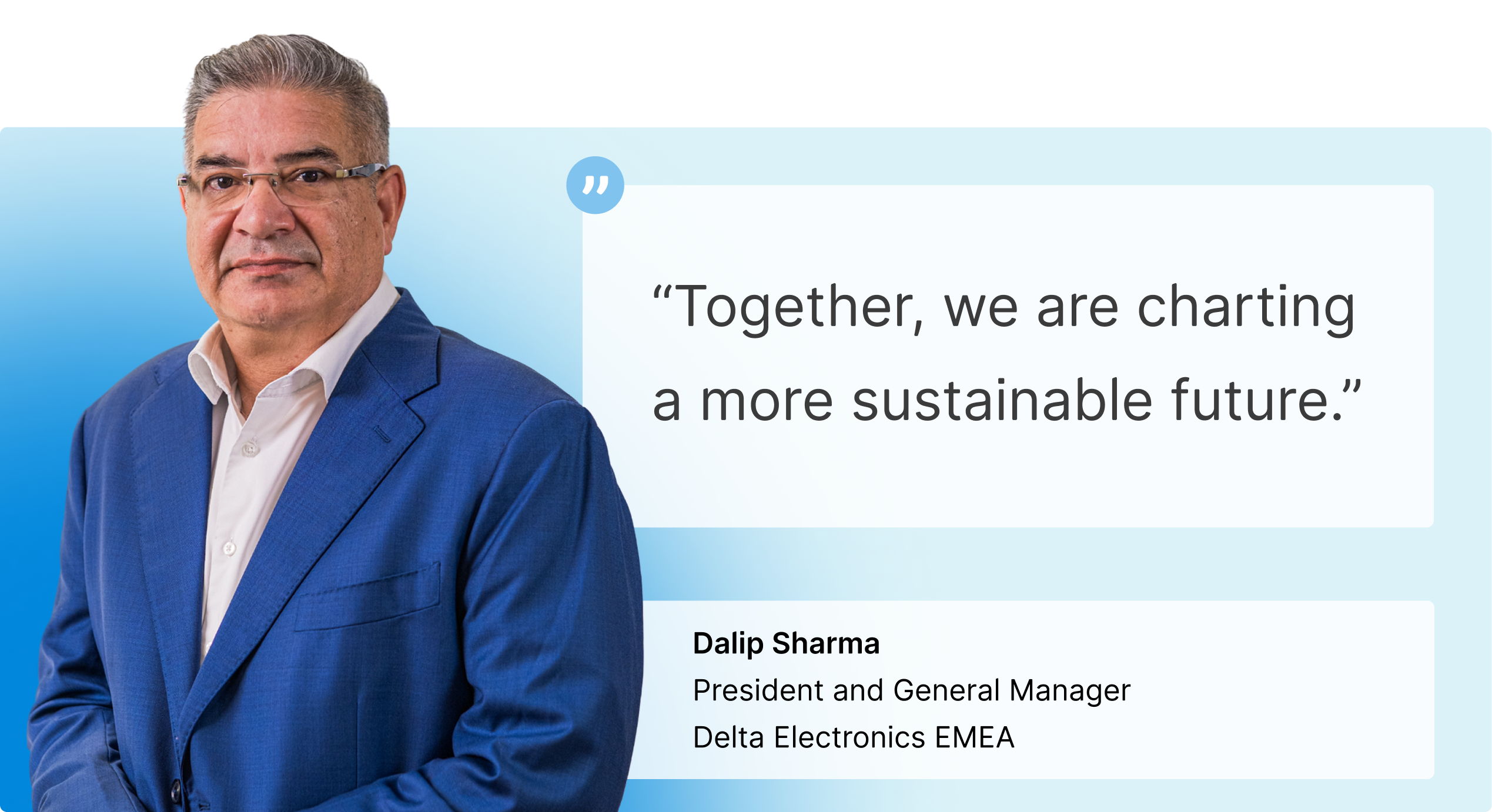 Dalip Sharma, President and General Manager, Delta Electronics EMEA — Together, we are charting a more sustainable future.