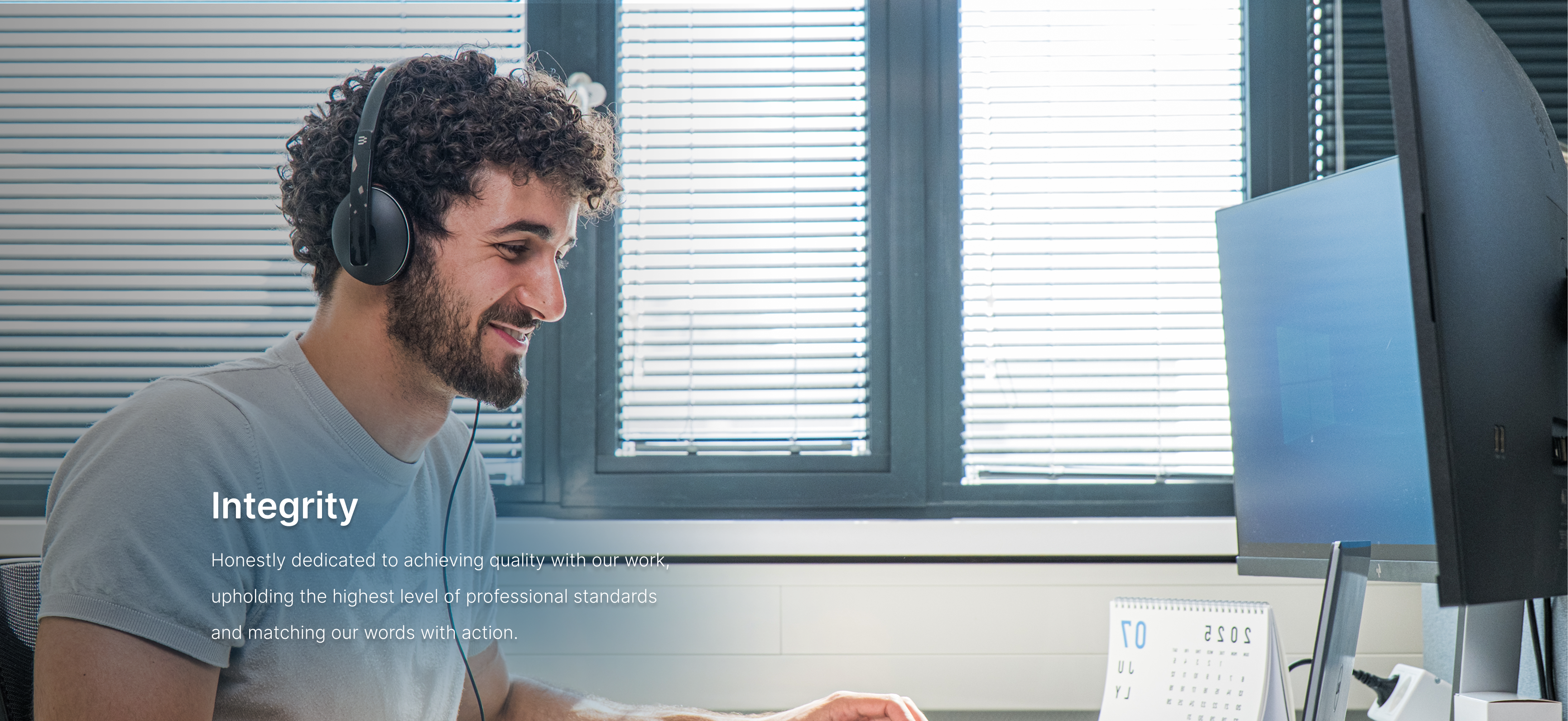 Integrity — Honestly dedicated to achieving quality with our work, upholding the highest level of professional standards and matching our words with action.