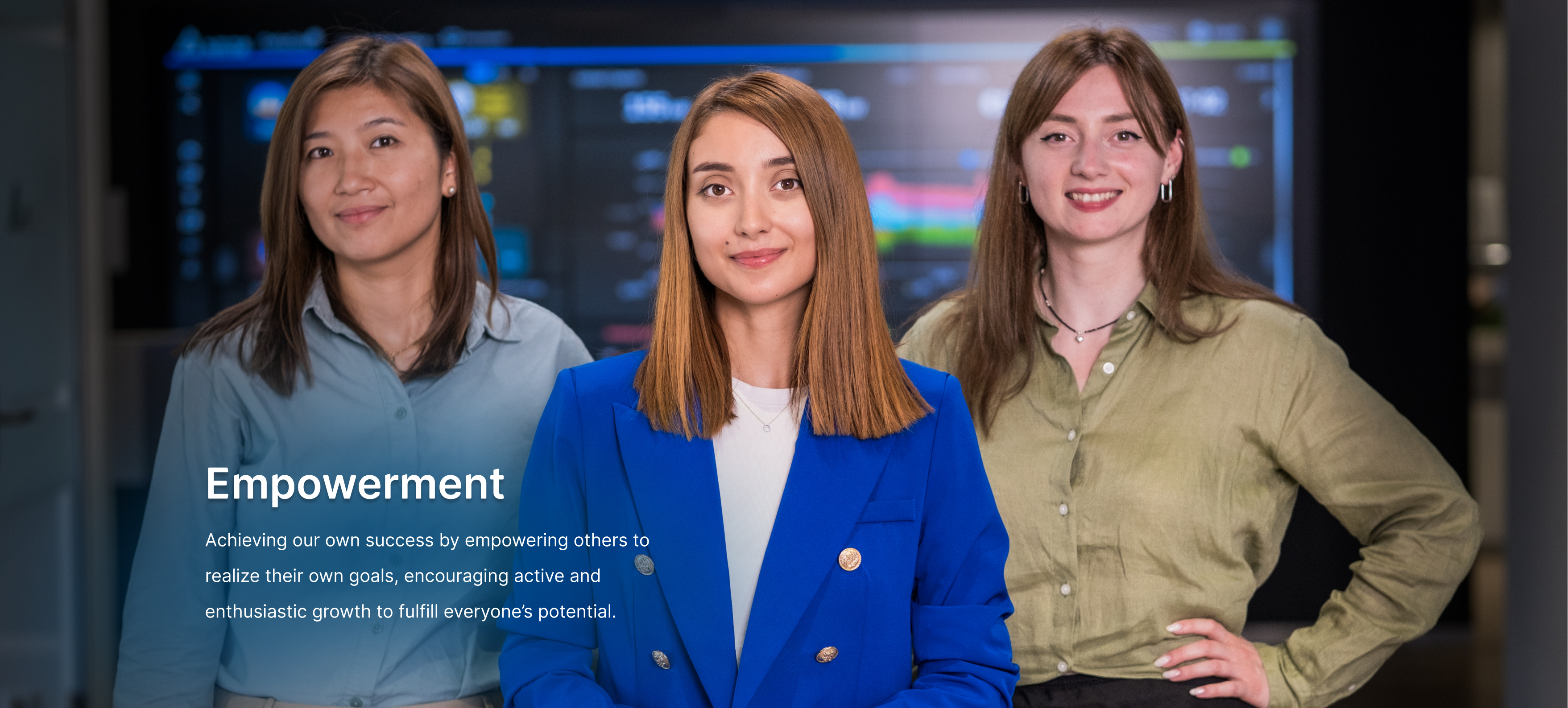 Empowerment — Achieving our own success by empowering others to realize their own goals, encouraging active and enthusiastic growth to fulfill everyone's potential.